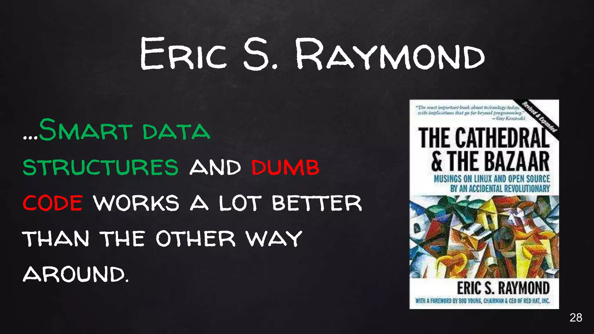 …Smart data
structures and dumb
code works a lot better
than the other way
around.
Eric S. Raymond
28
 