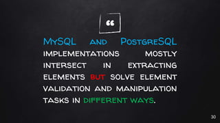 “MySQL and PostgreSQL
implementations mostly
intersect in extracting
elements but solve element
validation and manipulatio...