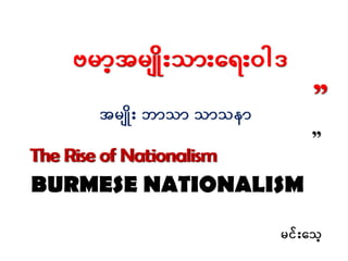 BURMESE NATIONALISM
The Rise of Nationalism
”
”
The Rise of Nationalism
””
 