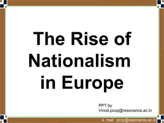 The Rise of
Nationalism
in Europe
Vinod Kumar
Socialscience4u.blogspot.com
 