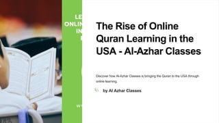 The Rise of Online
Quran Learning in the
USA - Al-Azhar Classes
Discover how Al-Azhar Classes is bringing the Quran to the USA through
online learning.
by Al Azhar Classes
 