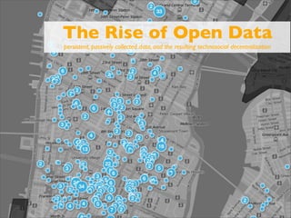 The Rise of Open Data
persistent, passively collected data, and the resulting technosocial decentralization
 