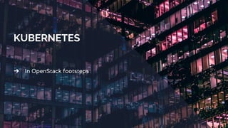 KUBERNETES
➔ In OpenStack footsteps
 
