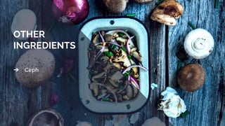 OTHER
INGREDIENTS
➔ Ceph
 