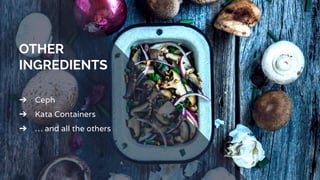 OTHER
INGREDIENTS
➔ Ceph
➔ Kata Containers
➔ … and all the others
 