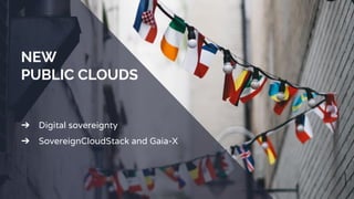 ➔ Digital sovereignty
➔ SovereignCloudStack and Gaia-X
NEW
PUBLIC CLOUDS
 