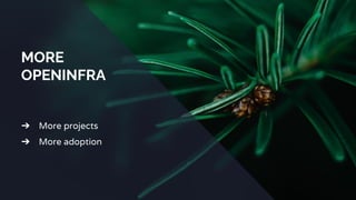 MORE
OPENINFRA
➔ More projects
➔ More adoption
 