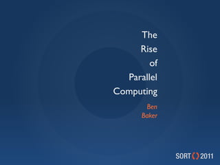 The
     Rise
        of
  Parallel
Computing
       Ben
      Baker
 