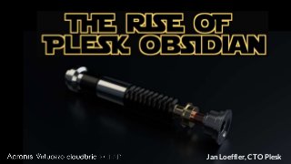The Rise of
Plesk Obsidian
Jan Loeffler, CTO Plesk
 