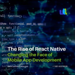 www.utahtechlabs.com +1 801-633-9526
The Rise of React Native
Changing the Face of
Mobile App Development
 