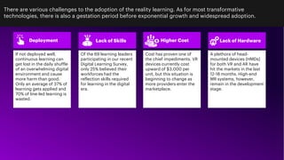 There are various challenges to the adoption of the reality learning. As for most transformative
technologies, there is al...