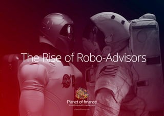 © Planet of finance – The Rise of Robo-Advisors – 1
The Rise of Robo-Advisors
planetoffinance.com
 