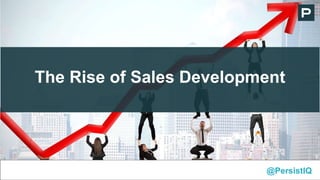 The Rise of Sales Development
@PersistIQ
 