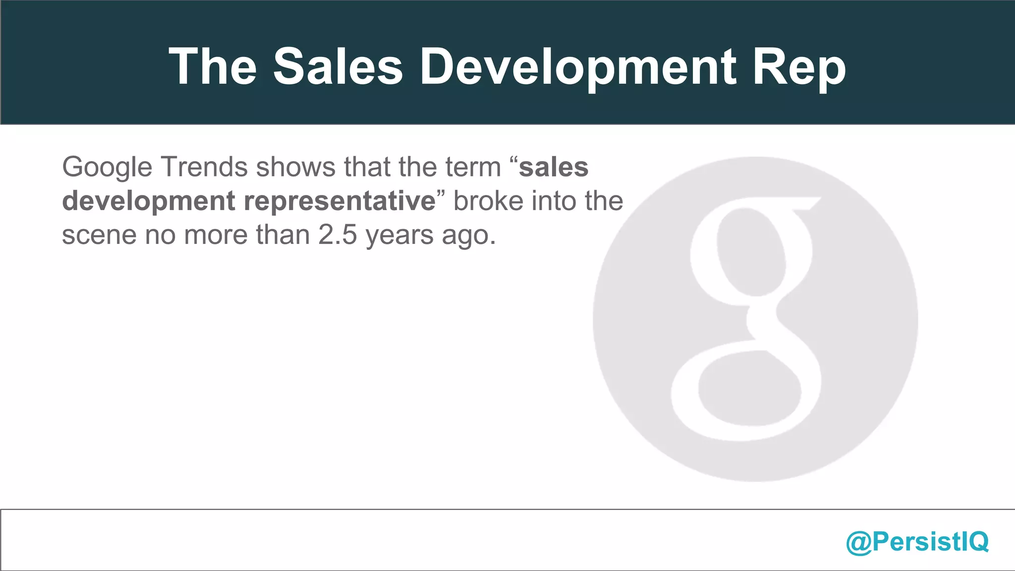Google Trends shows that the term “sales
development representative” broke into the
scene no more than 2.5 years ago.
@PersistIQ
The Sales Development Rep
 