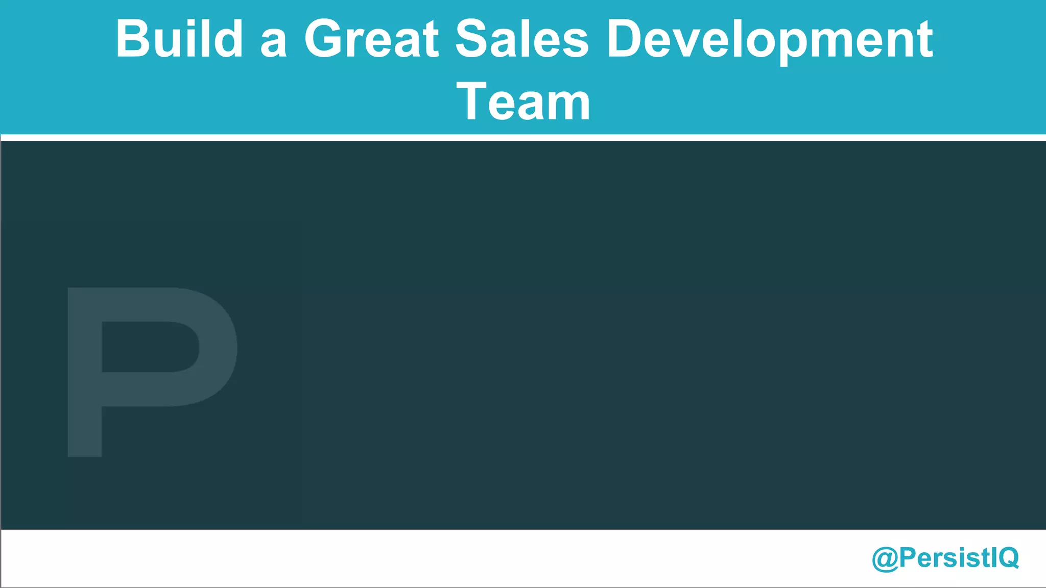 @PersistIQ
Build a Great Sales Development
Team
 