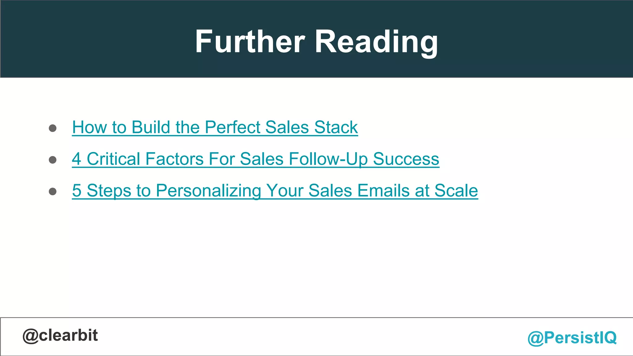 ● How to Build the Perfect Sales Stack
● 4 Critical Factors For Sales Follow-Up Success
● 5 Steps to Personalizing Your Sales Emails at Scale
@PersistIQ@clearbit
Further Reading
 