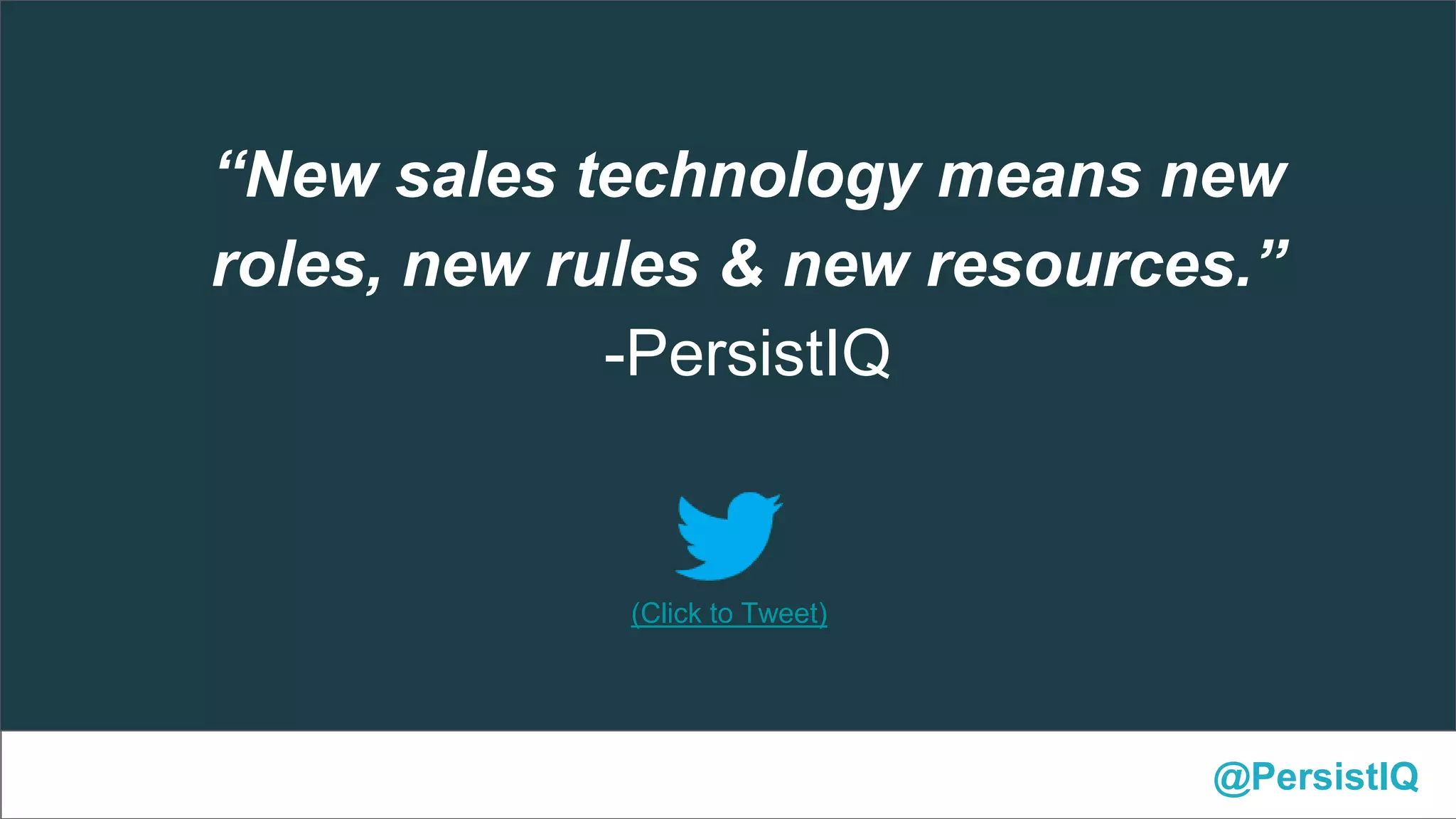 @PersistIQ
(Click to Tweet)
“New sales technology means new
roles, new rules & new resources.”
-PersistIQ
 