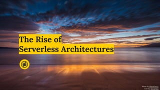 The Rise of
Serverless Architectures
Photo by Shane Perry
Icon by Serverless
 