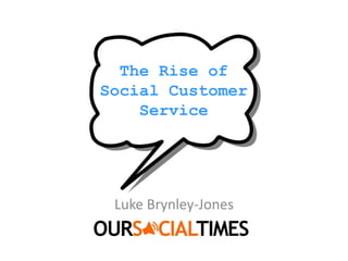 The Rise of
Social Customer
    Service




 Luke Brynley-Jones
 