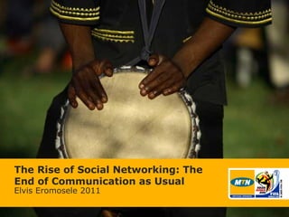 The Rise of Social Networking: The
End of Communication as Usual
Elvis Eromosele 2011
 