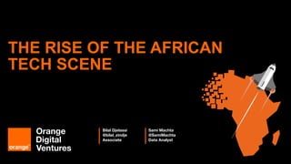 1
THE RISE OF THE AFRICAN
TECH SCENE
Bilal Djelassi
@bilal_zindje
Associate
Sami Machta
@SamiMachta
Data Analyst
 