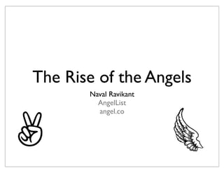 The Rise of the Angels
       Naval Ravikant
         AngelList




✌
         angel.co
 
