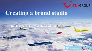 @rachelhawkes@rachelhawkes
Creating a brand studio
Rachel Hawkes, Global Head of Social
 