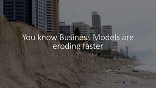 You know Business Models are
eroding faster
 