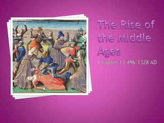 The Rise of the Middle Ages  Chapter 13 496-1328 AD 