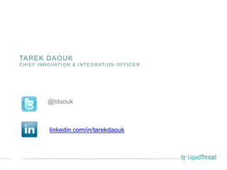 TAREK DAOUK
C H I E F I N N O VAT I O N & I N T E G R AT I O N O F F I C E R




               @tdaouk



                linkedin.com/in/tarekdaouk
 