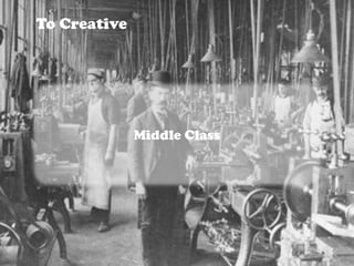 To Creative




              Middle Class




                             22
 