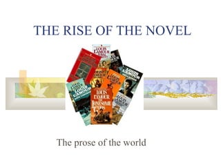 THE RISE OF THE NOVEL The prose of the world 