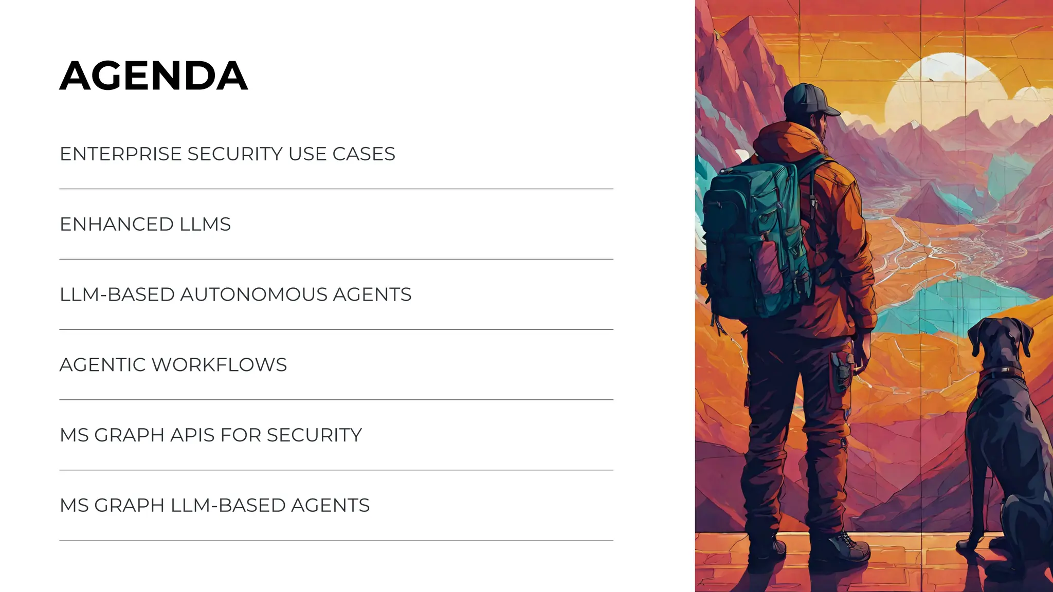 AGENDA
ENTERPRISE SECURITY USE CASES
ENHANCED LLMS
LLM-BASED AUTONOMOUS AGENTS
AGENTIC WORKFLOWS
MS GRAPH APIS FOR SECURITY
MS GRAPH LLM-BASED AGENTS
 