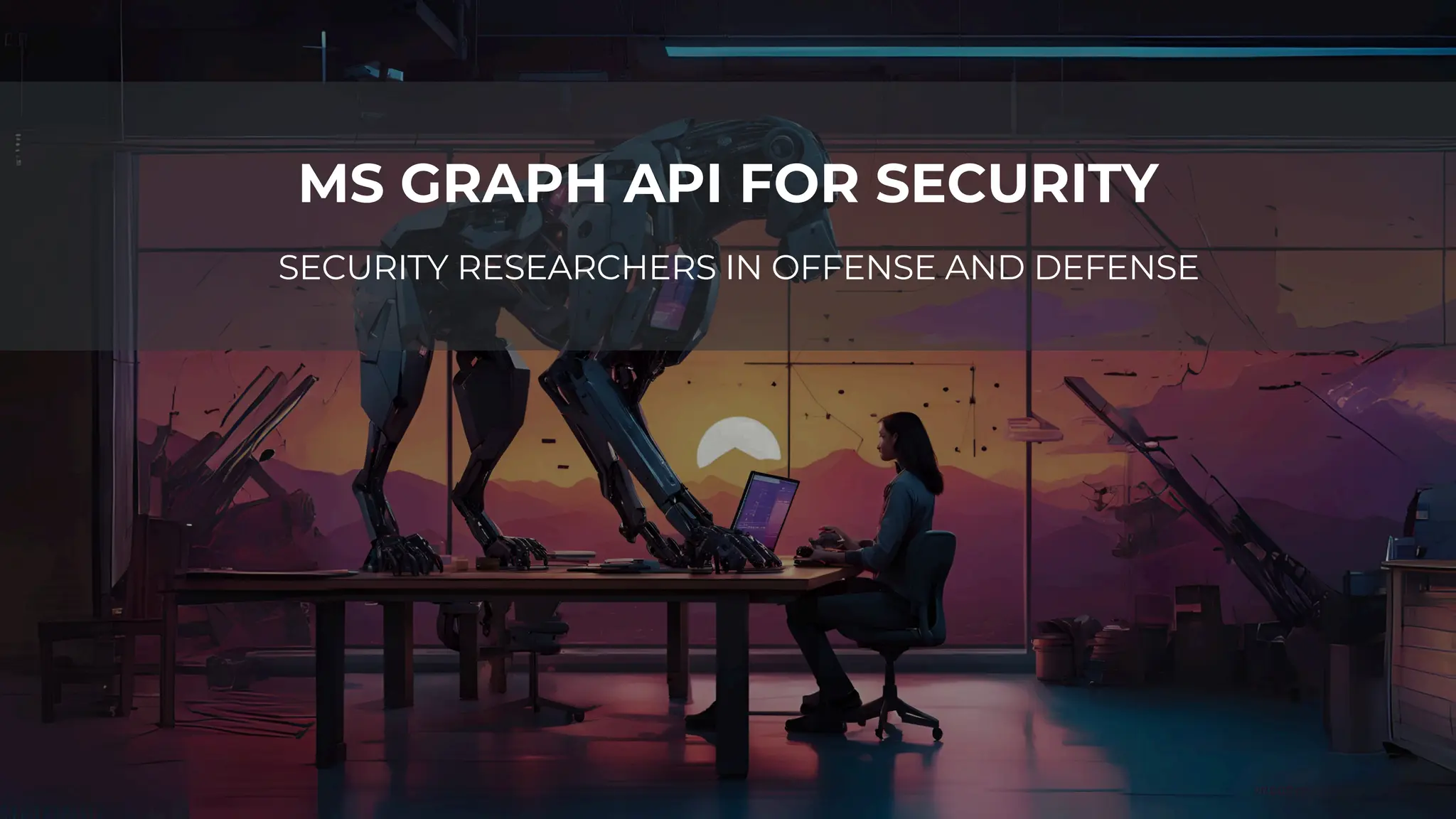 MS GRAPH API FOR SECURITY
SECURITY RESEARCHERS IN OFFENSE AND DEFENSE
 