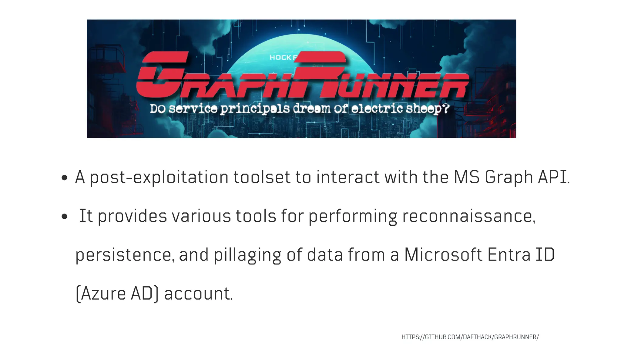 A post-exploitation toolset to interact with the MS Graph API.
It provides various tools for performing reconnaissance,
persistence, and pillaging of data from a Microsoft Entra ID
(Azure AD) account.
HTTPS://GITHUB.COM/DAFTHACK/GRAPHRUNNER/
 