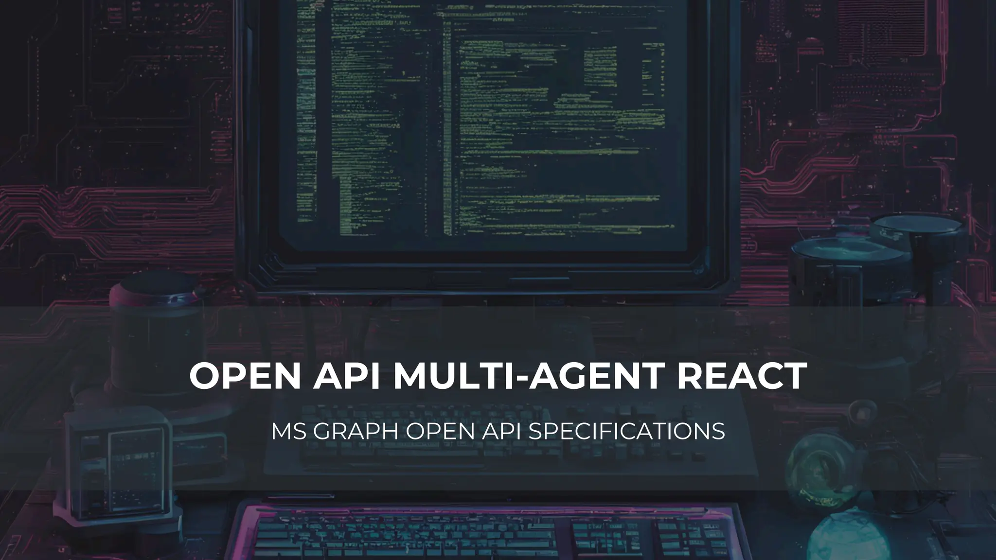 OPEN API MULTI-AGENT REACT
MS GRAPH OPEN API SPECIFICATIONS
 