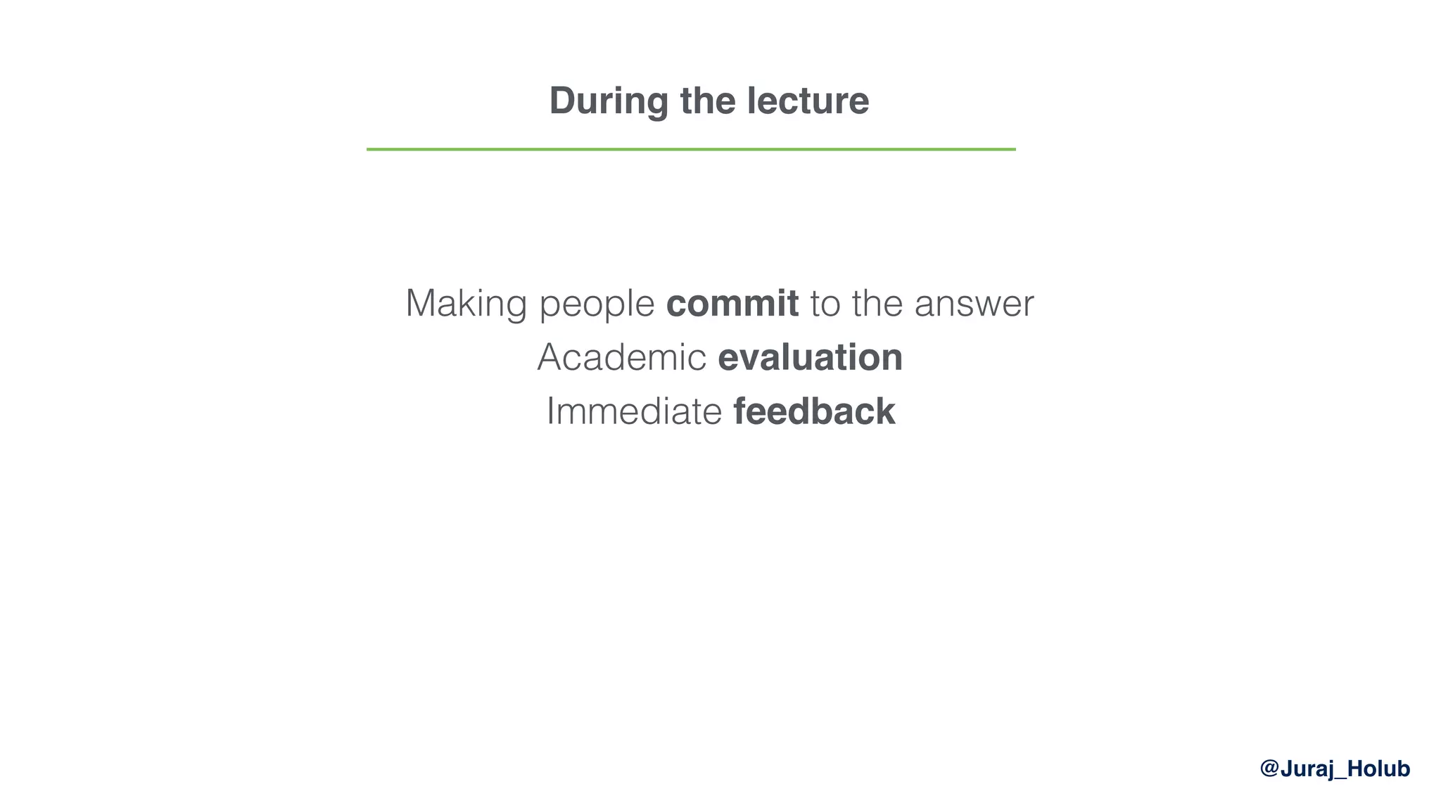 @Juraj_Holub
During the lecture
Making people commit to the answer
Academic evaluation 
Immediate feedback 
 