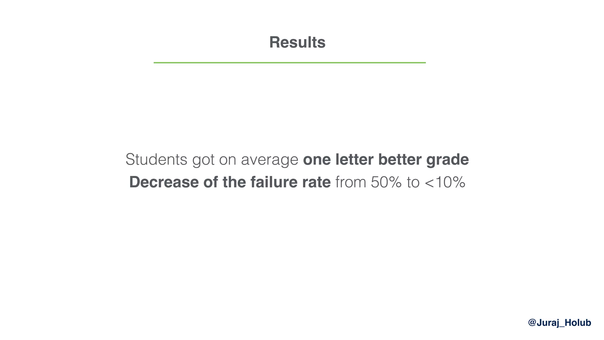 @Juraj_Holub
Results
Students got on average one letter better grade
Decrease of the failure rate from 50% to <10%
 