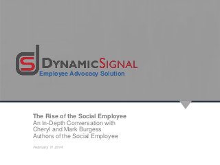Employee Advocacy Solution

The Rise of the Social Employee
An In-Depth Conversation with
Cheryl and Mark Burgess
Authors of the Social Employee
February 11 2014

 