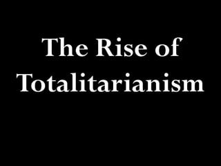 The Rise of
Totalitarianism
 