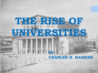 THE RISE OF 
UNIVERSITIES 
BY 
CHARLES H. HASKINS 
 