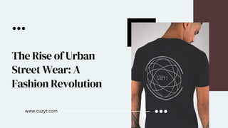 www.cuzyt.com
The Rise of Urban
Street Wear: A
Fashion Revolution
 