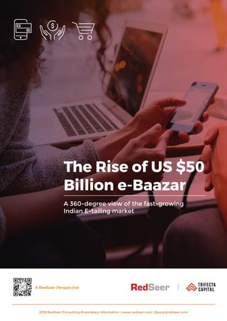 The Rise of US $50
Billion e-Baazar
A 360-degree view of the fast-growing
Indian E-tailing market
2018 RedSeer Consulting Proprietary Information | www.redseer.com | Query@redseer.com
A RedSeer Perspective
 