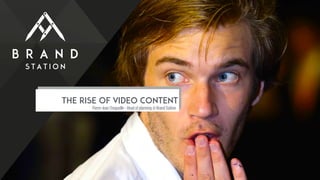 THE RISE OF VIDEO CONTENT
Pierre-Jean Choquelle - Head of planning @ Brand Station
 