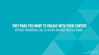 THEY MAKE YOU WANT TO ENGAGE WITH THEIR CONTENT
WITHOUT TRADITIONAL CALL TO ACTION, WITHOUT PRODUCT DRAW…
Pierre-Jean Choq...