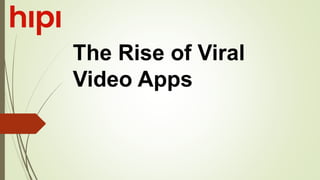 The Rise of Viral
Video Apps
 