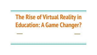The Rise of Virtual Reality in Education_ A Game Changer_.pdf