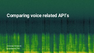 Comparing voice related API’s
Christian Rebernik
@crebernik7791
 