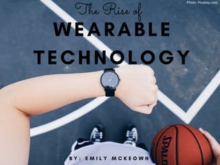 The Rise of 
B Y : E M I L Y M C K E O W N
WEARABLE
TECHNOLOGY
Photo: Pixabay.com
 