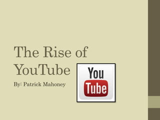 The Rise of
YouTube
By: Patrick Mahoney
 